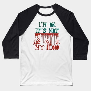 I'm Ok It's Not My Blood Baseball T-Shirt